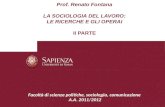 Prof. Renato Fontana LA SOCIOLOGIA DEL LAVORO: LE RICERCHE E GLI OPERAI II PARTE Facoltà di scienze politiche, sociologia, comunicazione A.A. 2011/2012.
