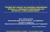 Tesi svolta presso Università degli Studi di Roma La Sapienza Analisi del rumore nel quartiere Nomentano di Roma e valutazione dellimpatto sul territorio.