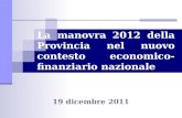 La manovra 2012 della Provincia nel nuovo contesto economico- finanziario nazionale 19 dicembre 2011.
