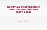 OBIETTIVO COOPERAZIONE TERRITORIALE EUROPEA (2007-2013) Lodovico Gherardi.