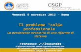 Csgp.unicatt.it Venerdì 9 novembre 2013 – Roma Il problema colpa professionale La persistente necessità di una riforma di sistema Francesco DAlessandro.