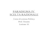 PARADIGMA IV SCELTA RAZIONALE Corso di scienza Politica Prof. Ozzano Lezione 16.