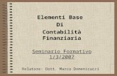 Elementi Base Di Contabilità Finanziaria Seminario Formativo 1/3/2007 Relatore: Dott. Marco Domenicucci.