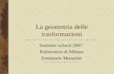 La geometria delle trasformazioni Summer school 2007 Politecnico di Milano Emanuele Munarini.