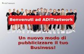Un nuovo modo di pubblicizzare il tuo Business! Benvenuti ad ADITnetwork ADITnetwork.