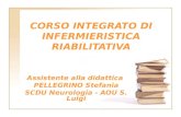 CORSO INTEGRATO DI INFERMIERISTICA RIABILITATIVA Assistente alla didattica PELLEGRINO Stefania SCDU Neurologia - AOU S. Luigi.