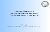 F.I.P.S.A.S. Federazione Italiana Pesca Sportiva ed Attività Subacquee TESSERAMENTO E BREVETTAZIONE ON LINE DA PARTE DELLE SOCIETA.
