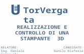 REALIZZAZIONE E CONTROLLO DI UNA STAMPANTE 3D RELATORE: Ing. Daniele Carnevale TorVergata U CANDIDATO: Danilo Diaferia.