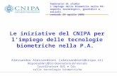 Le iniziative del CNIPA per limpiego delle tecnologie biometriche nella P.A. Alessandro Alessandroni (alessandroni@cnipa.it) Responsabile Ufficio Osservatorio.