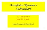 1 Astrofisica Nucleare e Subnucleare a.a. 2013/2014 prof. M. Spurio maurizio.spurio@unibo.it.
