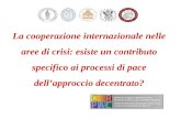 La cooperazione internazionale nelle aree di crisi: esiste un contributo specifico ai processi di pace dellapproccio decentrato?