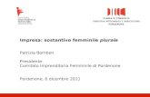 Impresa: sostantivo femminile plurale Patrizia Bomben Presidente Comitato Imprenditoria Femminile di Pordenone Pordenone, 6 dicembre 2011.