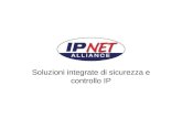 Soluzioni integrate di sicurezza e controllo IP. NET IPNET Alliance Aggregazione di aziende con competenza specifica IP - offre una risposta alla sempre.
