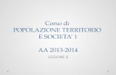 Corso di POPOLAZIONE TERRITORIO E SOCIETA 1 AA 2013-2014 LEZIONE 6.