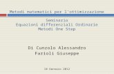 Metodi matematici per l'ottimizzazione Seminario Equazioni differenziali Ordinarie Metodi One Step Di Cunzolo Alessandro Farioli Giuseppe 10 Gennaio 2012.