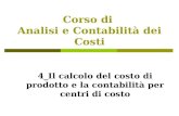 Corso di Analisi e Contabilità dei Costi 4_Il calcolo del costo di prodotto e la contabilità per centri di costo.
