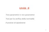 1 Unità 6 Test parametrici e non parametrici Test per la verifica della normalità Funzione di ripartizione.