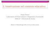Losservazione nel contesto educativo Paola Venuti Laboratorio di Osservazione e Diagnostica Funzionale DISCoF- Università di Trento Master in Metodologia.