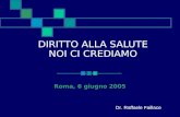 DIRITTO ALLA SALUTE NOI CI CREDIAMO Roma, 6 giugno 2005 Dr. Raffaele Faillace.