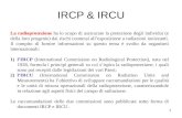 IRCP & IRCU 1 La radioprotezione ha lo scopo di assicurare la protezione degli individui (e della loro progenie) dai rischi connessi allesposizione a radiazioni.