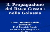 1 3. Propagazione dei R AGGI C OSMICI nella Galassia Corso Astrofisica delle particelle Prof. Maurizio Spurio Università di Bologna. a.a. 2011/12.