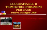 ECOGRAFIA DEL II TRIMESTRE: ISTRUZIONI PER LUSO Padova, 8 Maggio 2009 DOTT. GIOVANNI FRANCIA.