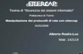 Tesina di Sicurezza dei sistemi informatici Politecnico di Torino Manipolazione dei protocolli di rete con ettercap 31/01/2008 Alberto Realis-Luc Matr.
