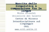 Nascita della linguistica e comparazione fra le lingue Mirko Grimaldi Università del Salento Centro di Ricerca Interdisciplinare sul Linguaggio CRIL .
