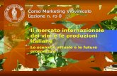 Il mercato internazionale dei vini e le produzioni italiane Lo scenario attuale e le future prospettive Corso Marketing Vitivinicolo Lezione n. ro 0.