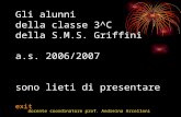 Gli alunni della classe 3^C della S.M.S. Griffini a.s. 2006/2007 sono lieti di presentare exit exit docente coordinatore prof. Andreina Arcelloni.
