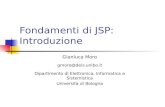 Fondamenti di JSP: Introduzione Gianluca Moro gmoro@deis.unibo.it Dipartimento di Elettronica, Informatica e Sistemistica Università di Bologna.