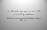 La riflessione francese sulle società primitive Émile Durkheim, Marcel Mauss, Robert Hertz….