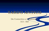 TARDO ANTICO Da Costantino a Giustiniano 313 - 565.