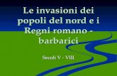 Le invasioni dei popoli del nord e i Regni romano - barbarici Secoli V - VIII.