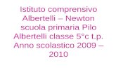 Istituto comprensivo Albertelli – Newton scuola primaria Pilo Albertelli classe 5°c t.p. Anno scolastico 2009 – 2010.