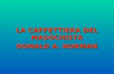 LA CAFFETTIERA DEL MASOCHISTA DONALD A. NORMAN. Donald A. Norman È nato il 25 dicembre 1935 è uno psicologo e ingegnere statunitense. È stato professore.