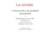 La sordità Lorecchio e le protesi acustiche + Presentazione su un sito: -hosting server -utilizzo di altervista -linguaggi di pagine web Mangialavori Marco.