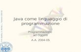 © M. Badella, G. Malnati, L. Tessitore 2003-05 Programmazione ad Oggetti A.A. 2004-05 Java come linguaggio di programmazione.