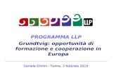 PROGRAMMA LLP Grundtvig: opportunità di formazione e cooperazione in Europa Daniela Ermini - Torino, 3 febbraio 2012.