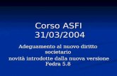 Corso ASFI 31/03/2004 Adeguamento al nuovo diritto societario novità introdotte dalla nuova versione Fedra 5.8 novità introdotte dalla nuova versione Fedra.