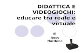 DIDATTICA E VIDEOGIOCHI: educare tra reale e virtuale di Rosy Nardone.