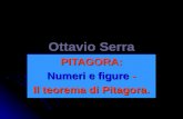 Ottavio Serra PITAGORA: Numeri e figure - Il teorema di Pitagora. PITAGORA: Numeri e figure - Il teorema di Pitagora.