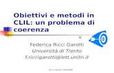 Ricci Garotti 09/2008 Obiettivi e metodi in CLIL: un problema di coerenza Federica Ricci Garotti Università di Trento f.riccigarotti@lett.unitn.it.