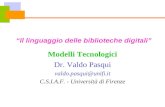 Il linguaggio delle biblioteche digitali Modelli Tecnologici Dr. Valdo Pasqui valdo.pasqui@unifi.it C.S.I.A.F. - Università di Firenze.