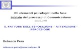 Rebecca Pera 1 Gli elementi psicologici nella fase iniziale del processo di Comunicazione Novara, 2006 IL FATTORE DELLESPOSIZIONE – ATTENZIONE - PERCEZIONE.