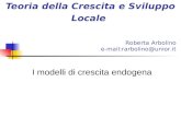 Teoria della Crescita e Sviluppo Locale I modelli di crescita endogena Roberta Arbolino e-mail:rarbolino@unior.it.