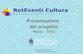 Provincia di Venezia Assessorato alla Cultura Presentazione del progetto Marzo 2012 RetEventi Cultura.