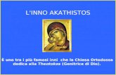 L'INNO AKATHISTOS È uno tra i più famosi inni che la Chiesa Ortodossa dedica alla Theotokos (Genitrice di Dio).
