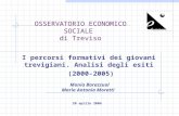 OSSERVATORIO ECONOMICO SOCIALE di Treviso I percorsi formativi dei giovani trevigiani. Analisi degli esiti (2000-2005) 20 aprile 2006 Monia Barazzuol Maria.