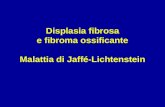 Displasia fibrosa e fibroma ossificante Malattia di Jaffé-Lichtenstein.